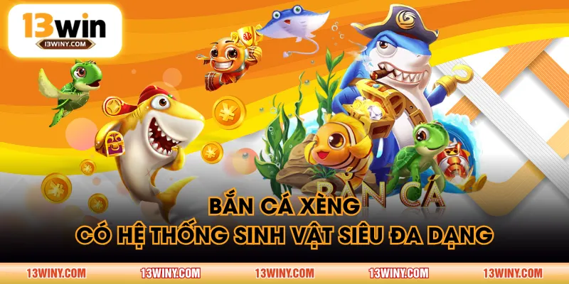 Bắn Cá Xèng có hệ thống sinh vật siêu đa dạng 