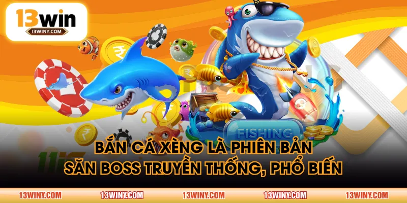 Bắn Cá Xèng là phiên bản săn boss truyền thống, phổ biến