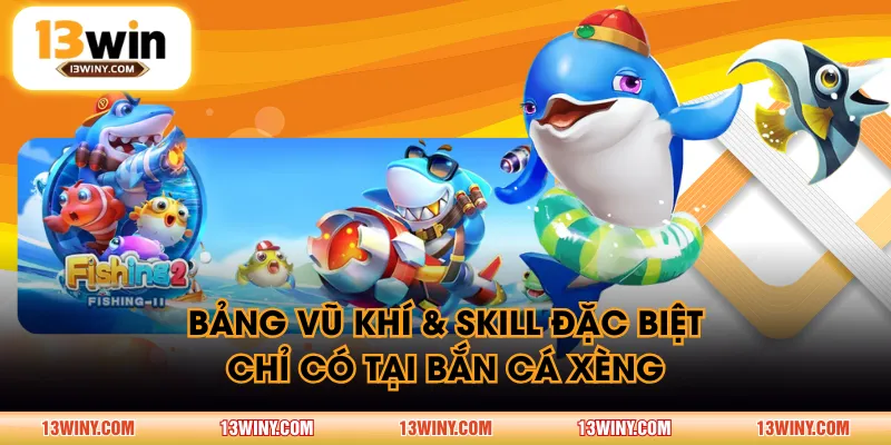 Bảng vũ khí & Skill đặc biệt chỉ có tại Bắn Cá Xèng