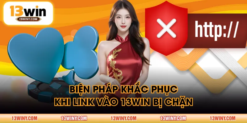Biện pháp khắc phục khi link vào 13WIN bị chặn