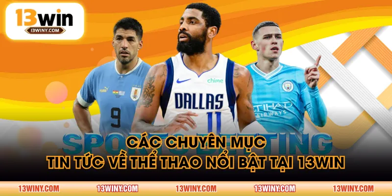 Các chuyên mục tin tức về thể thao nổi bật tại 13WIN