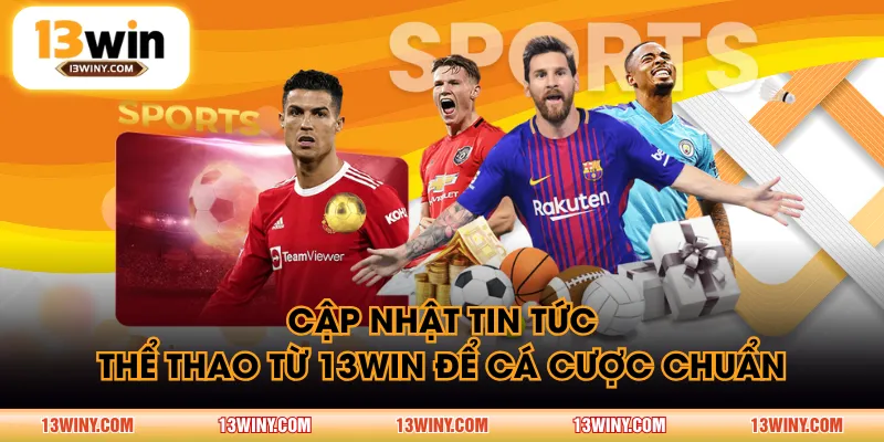 Cập nhật tin tức thể thao từ 13WIN để cá cược chuẩn
