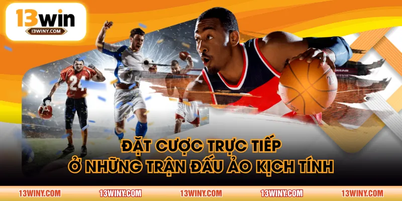 Đặt cược trực tiếp ở những trận đấu ảo kịch tính