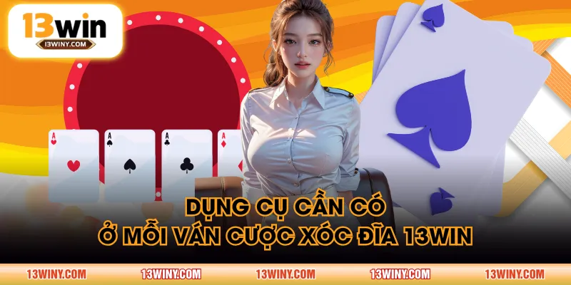 Dụng cụ cần có ở mỗi ván cược xóc đĩa 13WIN 