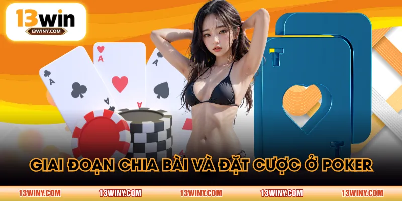 Giai đoạn chia bài và đặt cược ở Poker