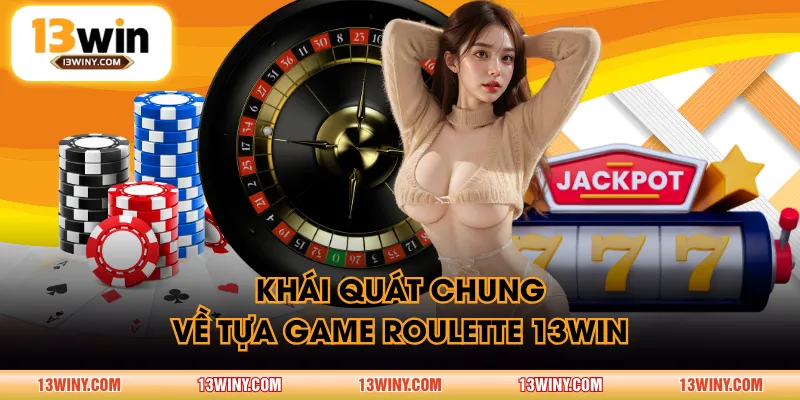 Khái quát chung về tựa game Roulette 13WIN