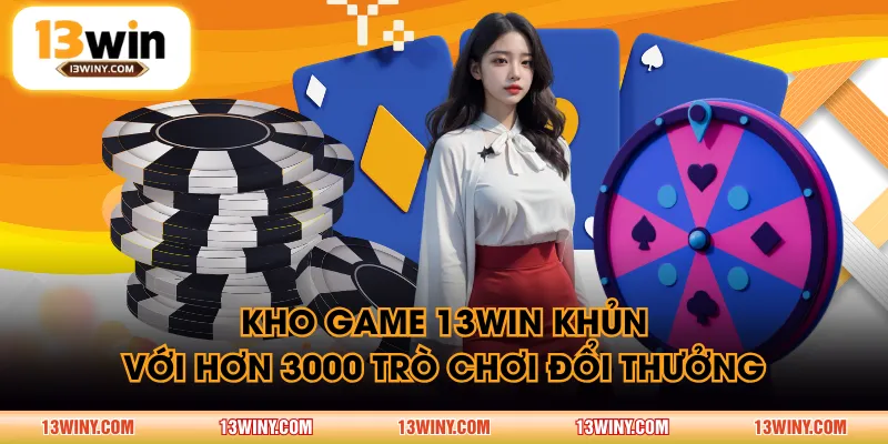 Kho game 13WIN khủng với hơn 3000 trò chơi đổi thưởng