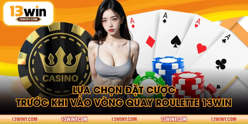 Lựa chọn đặt cược trước khi vào vòng quay Roulette 13WIN