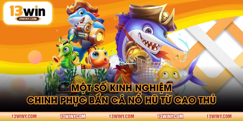 Một số kinh nghiệm chinh phục Bắn Cá Nổ Hũ từ cao thủ