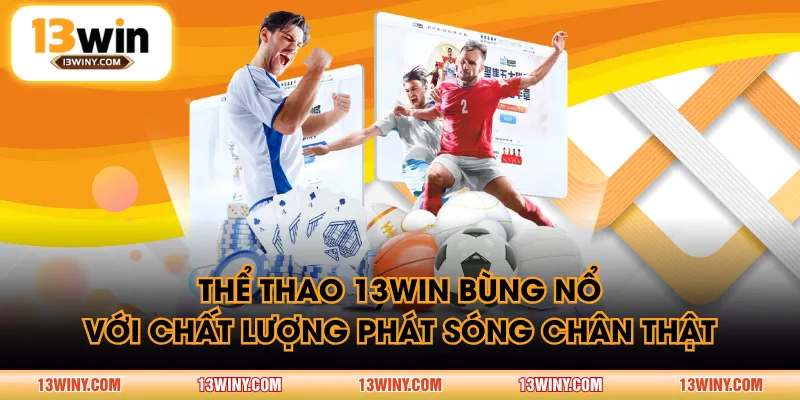 Thể Thao 13WIN bùng nổ với chất lượng phát sóng chân thật