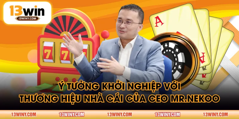 Ý tưởng khởi nghiệp với thương hiệu nhà cái của CEO Mr.Nekoo